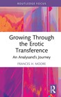 Image for Growing through the erotic transference  : an analysand&#39;s journey